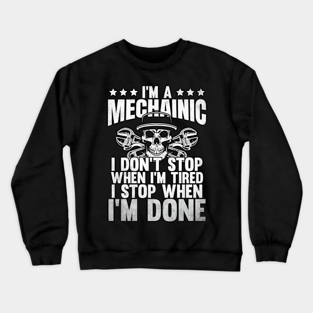 I'm A Mechanic I Don't Stop When I'm Tired I Stop When I'm Done Crewneck Sweatshirt by Tee-hub